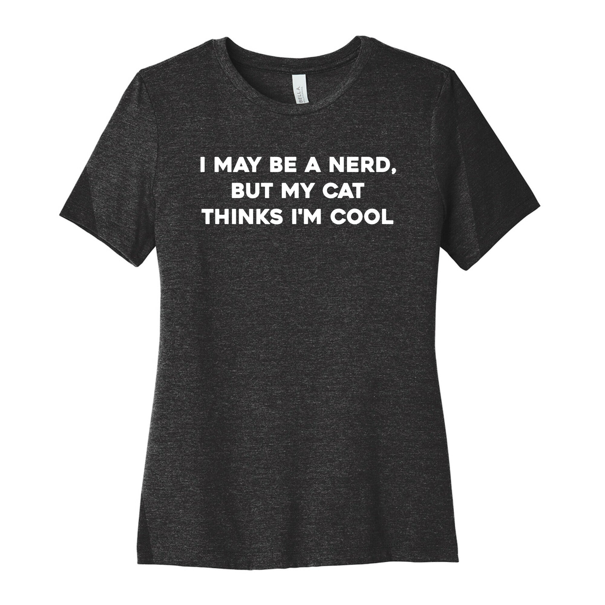 I May Be A Nerd, But My Cat Thinks I'm Cool Women's Cotton Tee